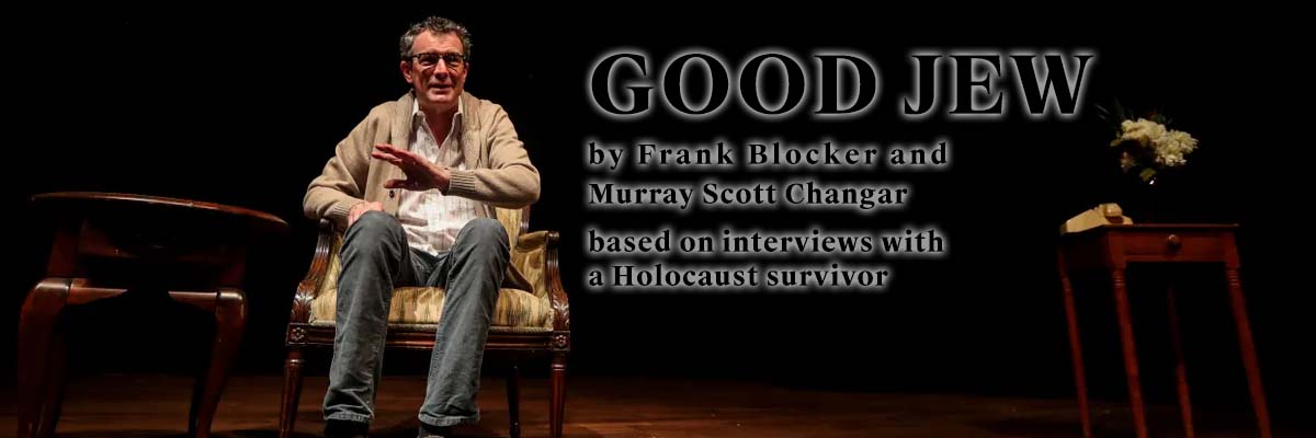 GOOD JEW
by Frank Blocker and Murray Scott Changar, based on interviews with a Holocaust survivor. Photo of Frank Blocker on stage as Henryk Altman seated in an armchair and talking to the audience.