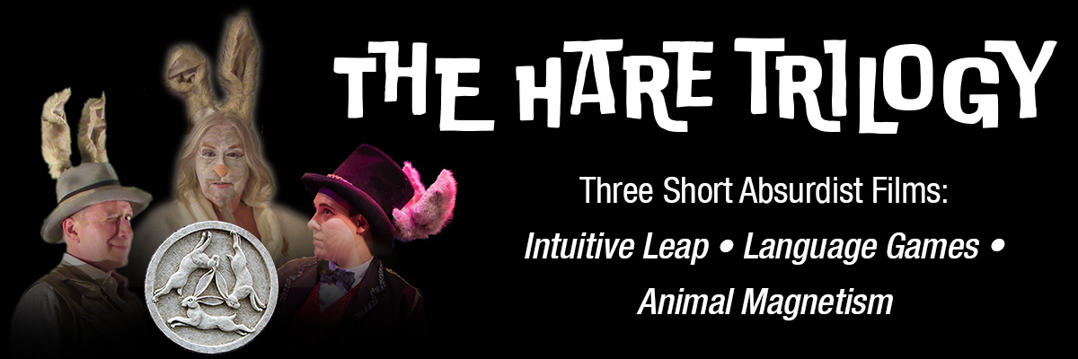 THE HARE TRILOGY Three Short Absurdist Films: Intuitive Leap, Language Games, Animal Magnetism. 3 actors as hares: Desmond Dutcher wearing rabbit ears on a fedora, Laurie Bennet with white hare makeup and rabbit ears, and Dani Martineck as a ringmaster hare with ears on the top hat surronding a ancient stone circular tablet of 3 hares chasing one another.